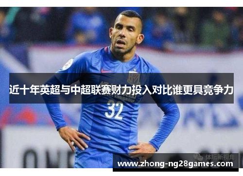 近十年英超与中超联赛财力投入对比谁更具竞争力