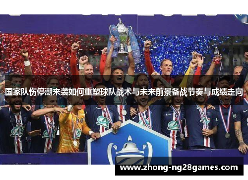 国家队伤停潮来袭如何重塑球队战术与未来前景备战节奏与成绩走向