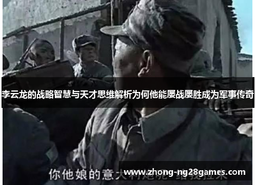 李云龙的战略智慧与天才思维解析为何他能屡战屡胜成为军事传奇