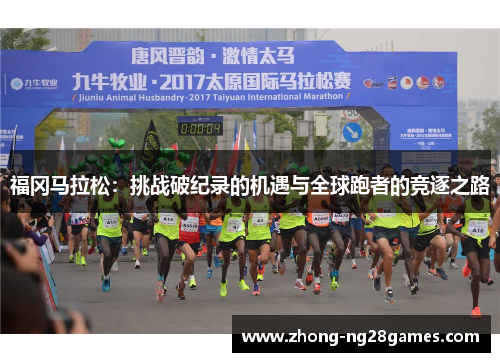 福冈马拉松：挑战破纪录的机遇与全球跑者的竞逐之路